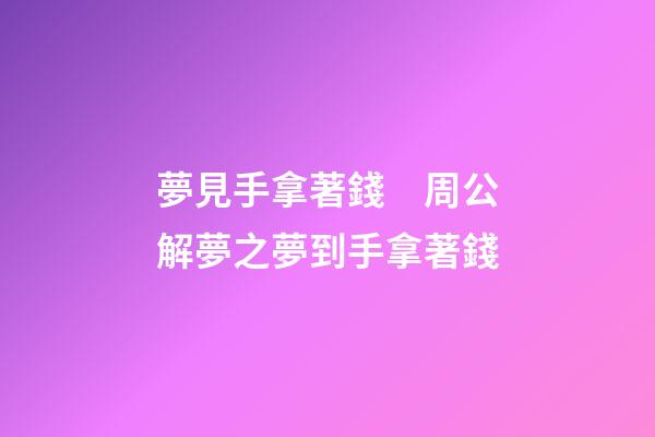 夢見手拿著錢　周公解夢之夢到手拿著錢